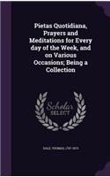 Pietas Quotidiana, Prayers and Meditations for Every day of the Week, and on Various Occasions; Being a Collection