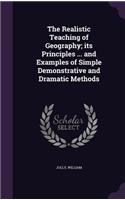 The Realistic Teaching of Geography; its Principles ... and Examples of Simple Demonstrative and Dramatic Methods: (English)