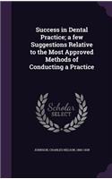 Success in Dental Practice; a few Suggestions Relative to the Most Approved Methods of Conducting a Practice