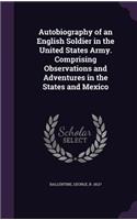 Autobiography of an English Soldier in the United States Army. Comprising Observations and Adventures in the States and Mexico