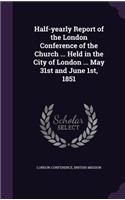 Half-Yearly Report of the London Conference of the Church ... Held in the City of London ... May 31st and June 1st, 1851