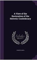 A View of the Restoration of the Helvetic Confederacy: (English)