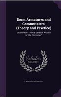 Drum Armatures and Commutators (Theory and Practice): Enl. and Rev. From a Series of Articles in the Electrician