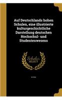Auf Deutschlands Hohen Schulen, Eine Illustrierte Kulturgeschichtliche Darstellung Deutschen Hochschul- Und Studentenwesens