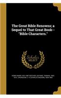 Great Bible Renowns; a Sequel to That Great Book--