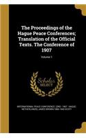 The Proceedings of the Hague Peace Conferences; Translation of the Official Texts. the Conference of 1907; Volume 1