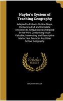 Naylor's System of Teaching Geography: Adapted to Pelton's Outline Maps, Containing Full and Complete Answeres to All Questions Embraced in the Work, Comprising Much Valuable, Interesting