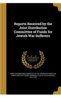 Reports Received by the Joint Distribution Committtee of Funds for Jewish War Sufferers