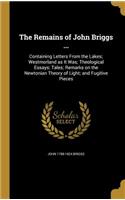 The Remains of John Briggs ...: Containing Letters From the Lakes; Westmorland as It Was; Theological Essays; Tales; Remarks on the Newtonian Theory of Light; and Fugitive Pieces