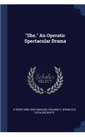 She. An Operatic Spectacular Drama