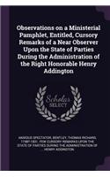 Observations on a Ministerial Pamphlet, Entitled, Cursory Remarks of a Near Observer Upon the State of Parties During the Administration of the Right Honorable Henry Addington
