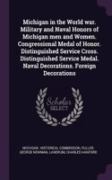 Michigan in the World war. Military and Naval Honors of Michigan men and Women. Congressional Medal of Honor. Distinguished Service Cross. Distinguished Service Medal. Naval Decorations. Foreign Decorations