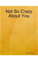 Not So Crazy About You