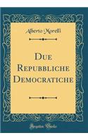 Due Repubbliche Democratiche (Classic Reprint)