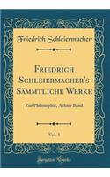 Friedrich Schleiermacher's Sï¿½mmtliche Werke, Vol. 3: Zur Philosophie, Achter Band (Classic Reprint): Zur Philosophie, Achter Band (Classic Reprint)