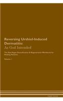 Reversing Urshiol-Induced Dermatitis: As God Intended The Raw Vegan Plant-Based Detoxification & Regeneration Workbook for Healing Patients. Volume 1