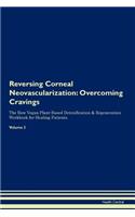 Reversing Corneal Neovascularization: Overcoming Cravings The Raw Vegan Plant-Based Detoxification & Regeneration Workbook for Healing Patients. Volume 3
