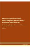 Reversing Aminolevulinic Acid Dehydratase Deficiency Porphyria: Deficiencies The Raw Vegan Plant-Based Detoxification & Regeneration Workbook for Healing Patients. Volume 4