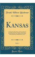 Kansas, Vol. 3: A Cyclopedia of State History, Embracing Events, Institutions, Industries, Counties, Cities, Towns, Prominent Persons, Etc.; Supplementary Volume of