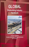 Global Shipbuilding Industry Handbook. Volume 4. Americas. Canada Shipbuilding - Strategic Information and Contacts