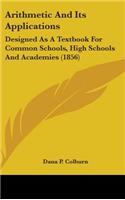 Arithmetic and Its Applications: Designed as a Textbook for Common Schools, High Schools and Academies (1856)
