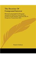 The Doctrine Of Compound Interest: Illustrated And Applied To Perpetual Annuities To Those For Terms Of Years Certain, To Life Annuities, And Generally To Prospective Transactions (18