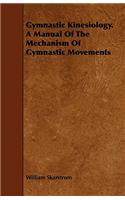 Gymnastic Kinesiology. a Manual of the Mechanism of Gymnastic Movements