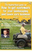 The GopherHaul guide on how to get customers for your landscaping and lawn care business - Volume 3.: Anyone can start a landscaping or lawn care business but the tricky part is finding customers. This book will show you how.(English)