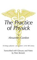 The Practice of Physick by Alexander Gordon: On Being a Physician - and a Patient - in the 18th Century(English)