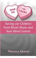Save Me, I'm Yours: Saving Our Children from Ritual Abuse and Nazi Mind Control
