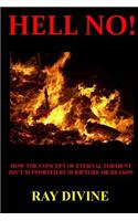 Hell No!: How the Concept of Eternal Torment Isn't Supported by Scripture or Reason