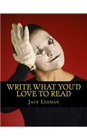 Write What You'd Love to Read: Write with Real Power and Passion. Involve Readers at a Deeper Level. Create Work Irresistible to Editors.