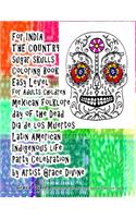 For INDIA THE COUNTRY sugar skulls Coloring Book Easy Level for Adults Children mexican folklore day of the Dead Dia de los Muertos Latin American Indigenous life Party Celebration by Artist Grace Divine