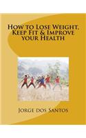 How to Lose Weight, Keep Fit & Improve your Health