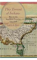 This Torrent of Indians: War on the Southern Frontier, 1715-1728