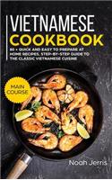 Vietnamese Cookbook: MAIN COURSE - 80 + Quick and Easy to Prepare at Home Recipes, Step-By-step Guide to the Classic Vietnamese Cuisine
