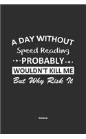 A Day Without Speed Reading Probably Wouldn't Kill Me But Why Risk It Notebook