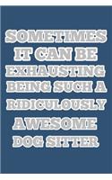 sometimes it can be exhausting being such a ridiculously awesome dog sitter, notebook 6×9 100 page gift idea for Christmas or birthdays