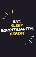 Eat. Sleep. Equestrianism. Repeat.: 6" x 9" 110 Page Lined Journal / Blank Lined Journal For kids, ramen, student, school, women, girls, boys, men, waifu, birthday: Lined Notebook / Jo