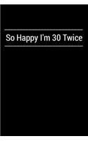 So Happy I'm 30 Twice