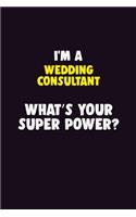 I'M A Wedding Consultant, What's Your Super Power?: 6X9 120 pages Career Notebook Unlined Writing Journal