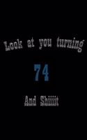 look at you turning 74 and shit Notebook Birthday Gift: Lined Notebook / Journal Gift, 100 Pages, 6x9, Soft Cover, Matte Finish