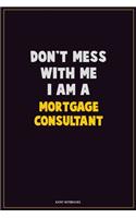 Don't Mess With Me, I Am A Mortgage Consultant: Career Motivational Quotes 6x9 120 Pages Blank Lined Notebook Journal