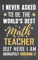 I Never Asked To Be The World's Best Math Teacher But Here I Am Absolutely Crushing It