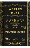 Worlds Most Average Delivery Driver: Perfect Gag Gift For An Average Delivery Driver Who Deserves This Award! - Blank Lined Notebook Journal - 120 Pages 6 x 9 Format - Office - Birthday