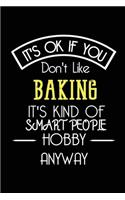 It's OK If You Don't Like BAKING It's Kind Of Smart People Hobby Anyway