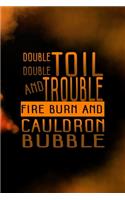 Double Double Toil And Trouble Fire Burn And Cauldron Bubble