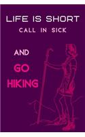 Life Is Short Call in Sick and Go Hiking: Hiking Journal, Hiker Notebook, Trail journals, Hiking planner, Hiking Gifts, Gifts for Hikers, Hiking journal for women, 101 pages 6 by 9 Convenien