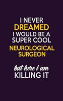 I Never Dreamed I Would Be A Super cool Neurological surgeon But Here I Am Killing It