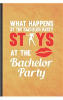 What Happens at the Bachelor Party Stays at the Bachelor Party: Funny Blank Lined Bachelor Party Notebook/ Journal, Graduation Appreciation Gratitude Thank You Souvenir Gag Gift, Modern Cute Graphic 110 Pages